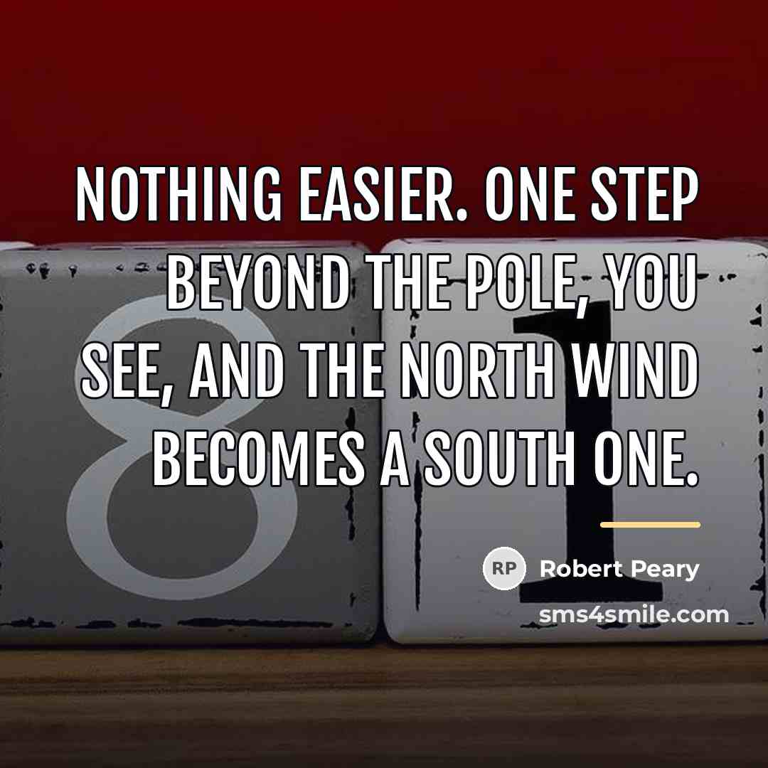 “Nothing easier. One step beyond the pole, you see, and…” quote by Robert Peary