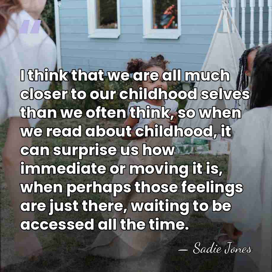I think that we are all much closer to our childhood selves&hellip; - Sadie Jones