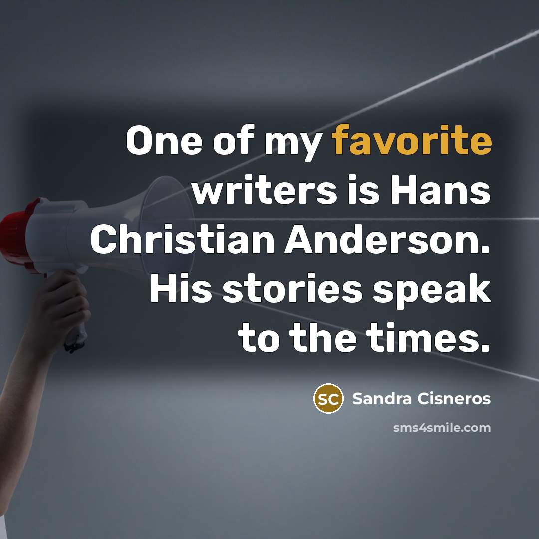 “One of my favorite writers is Hans Christian Anderson. His…” quote by Sandra Cisneros