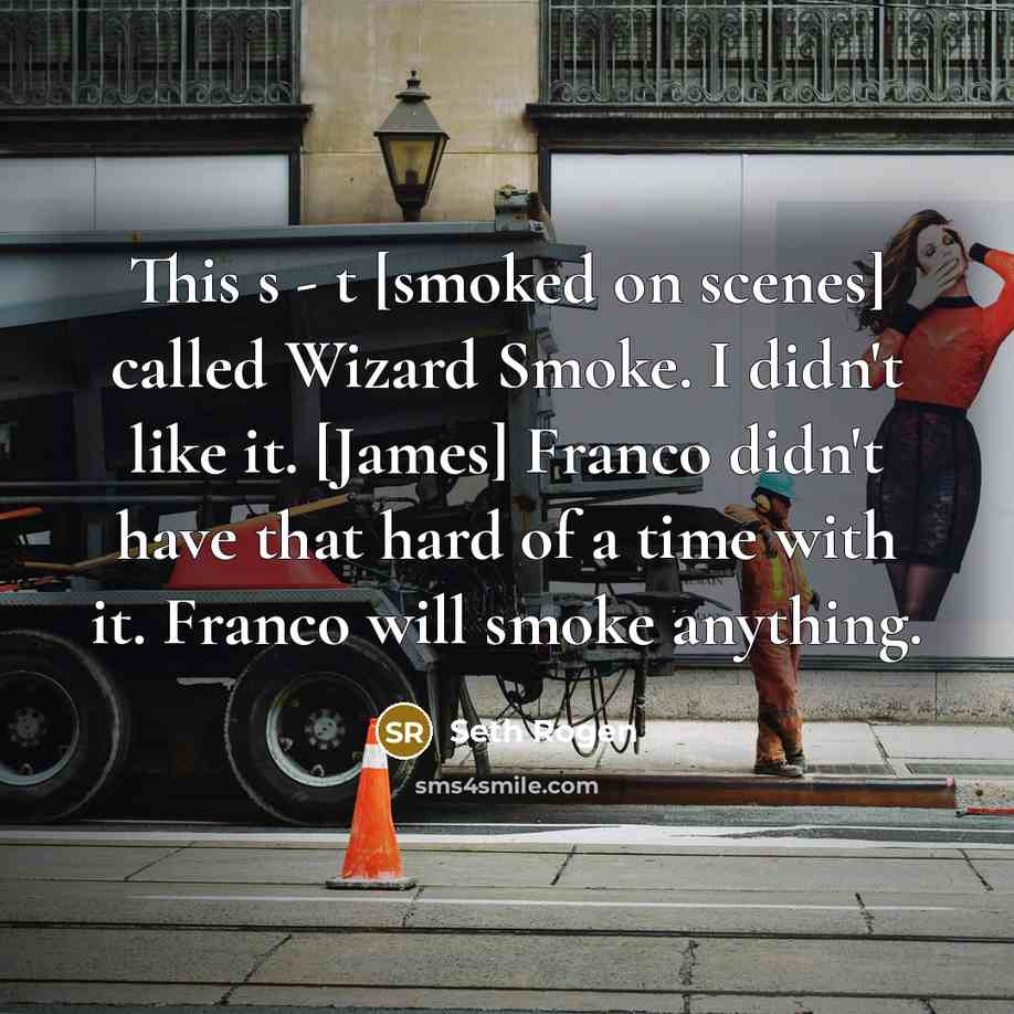 “This s - t [smoked on scenes] called Wizard Smoke.…” quote by Seth Rogen