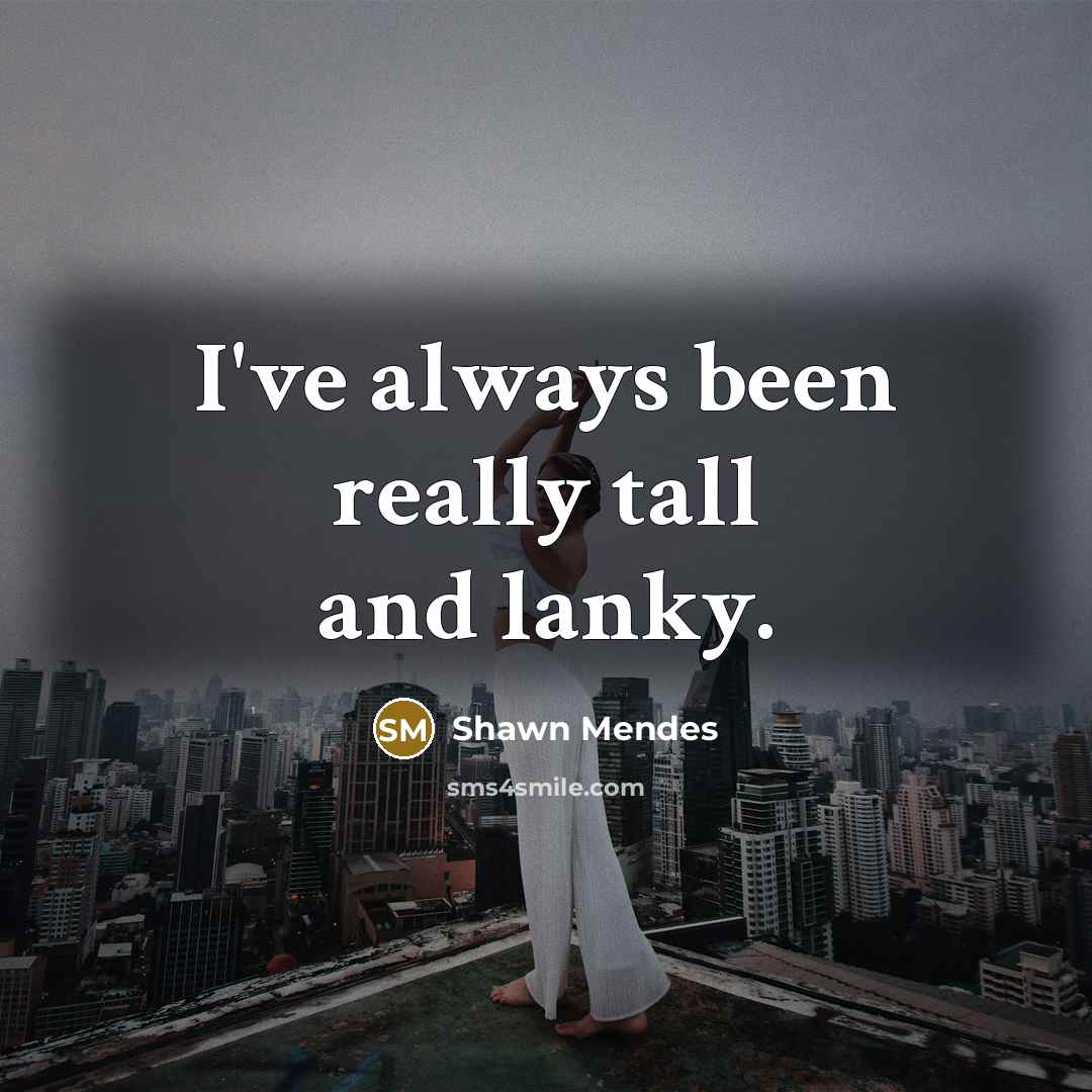 “I've always been really tall and lanky.…” quote by Shawn Mendes
