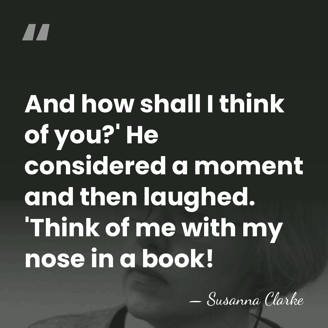 And how shall I think of you?' He considered a moment and&hellip; - Susanna Clarke