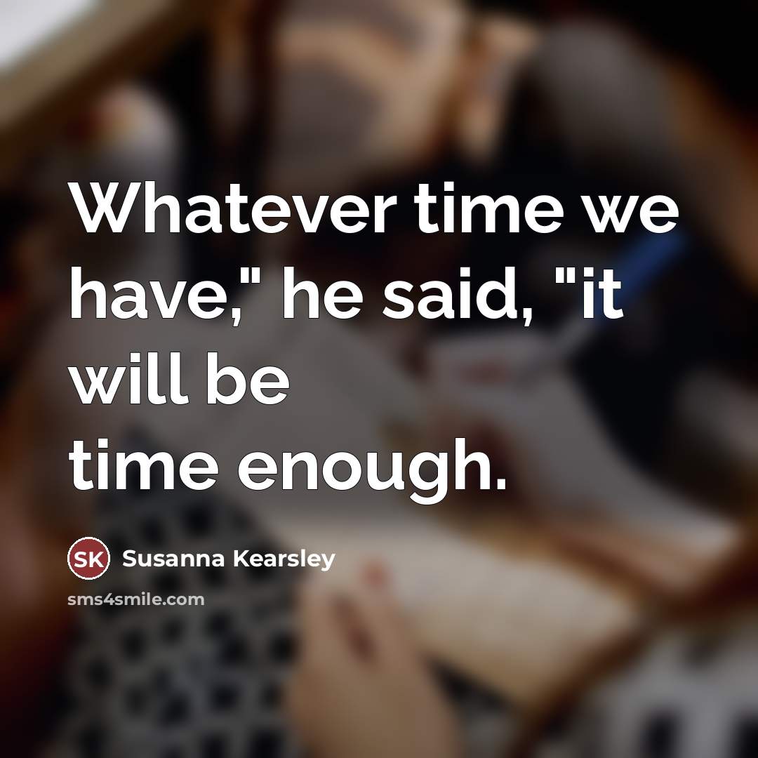 “Whatever time we have," he said, "it will be time…” quote by Susanna Kearsley