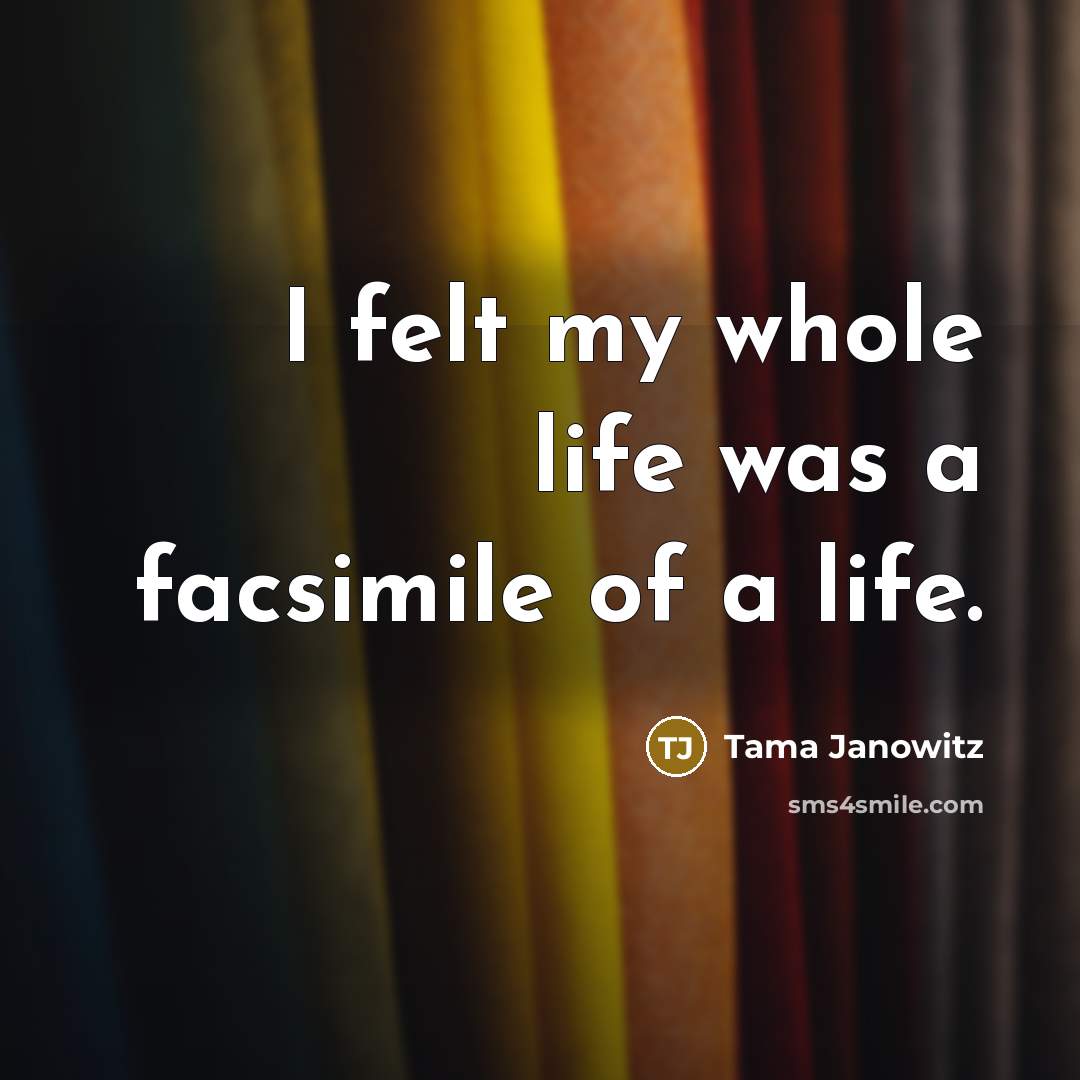 “I felt my whole life was a facsimile of a…” quote by Tama Janowitz