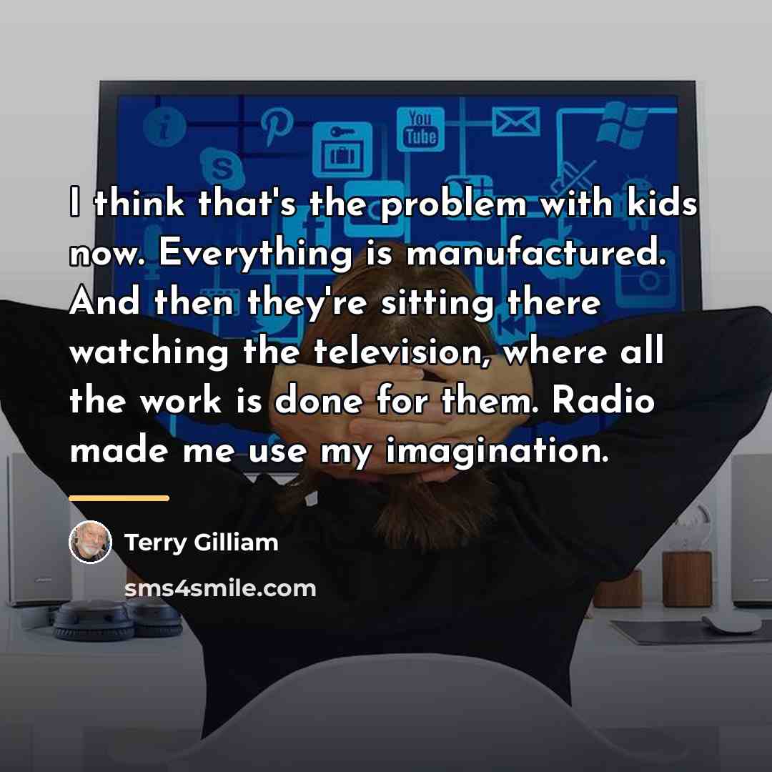 “I think that's the problem with kids now. Everything is…” quote by Terry Gilliam