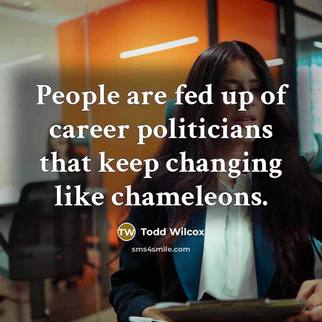 “People are fed up of career politicians that keep changing…” quote by Todd Wilcox