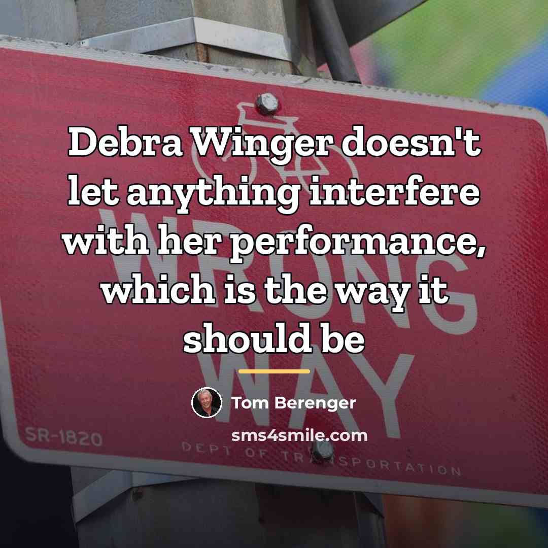 “Debra Winger doesn't let anything interfere with her performance, which…” quote by Tom Berenger
