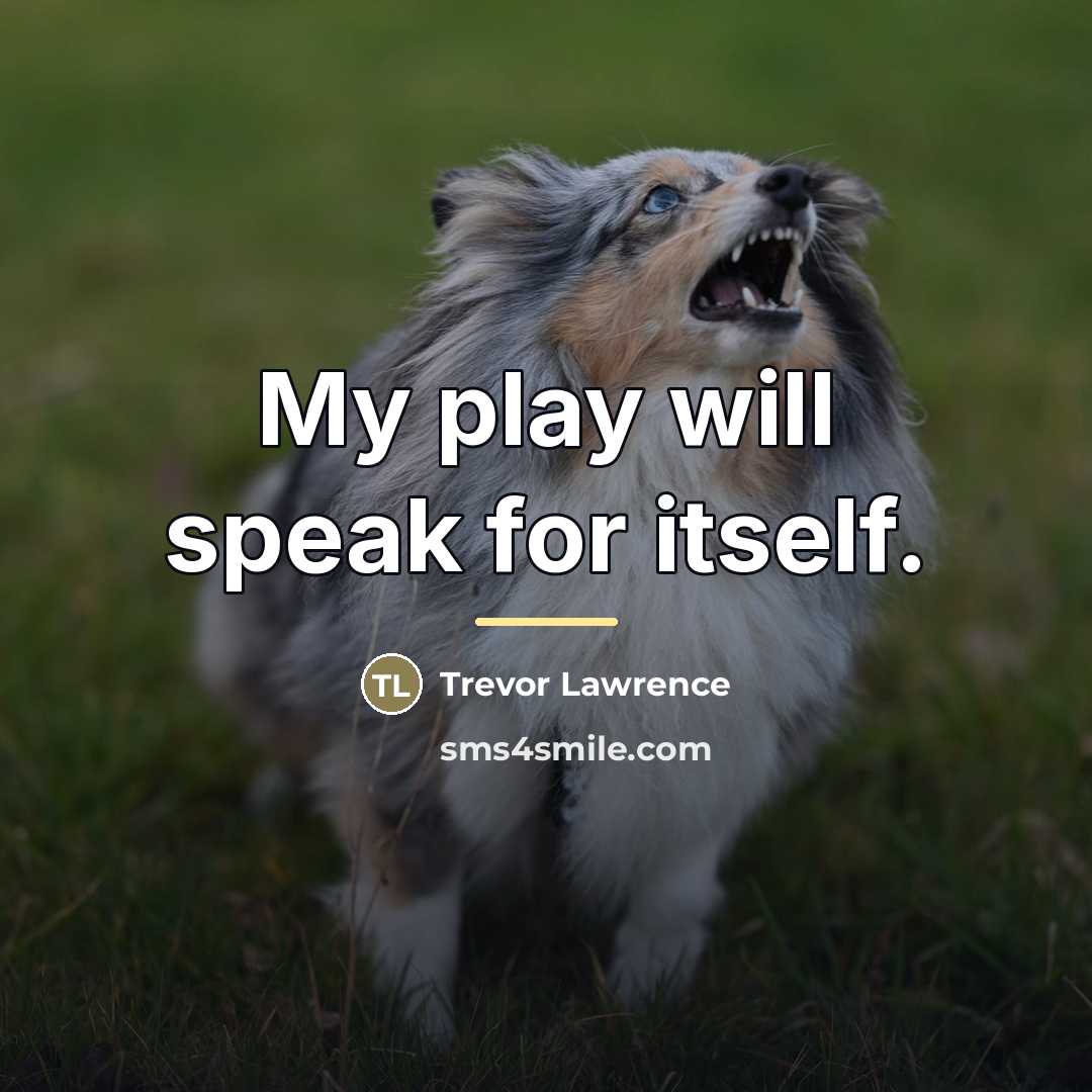 “My play will speak for itself.…” quote by Trevor Lawrence