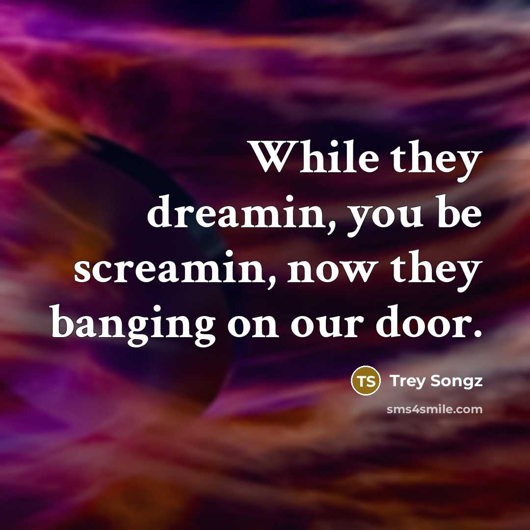 “While they dreamin, you be screamin, now they banging on…” quote by Trey Songz