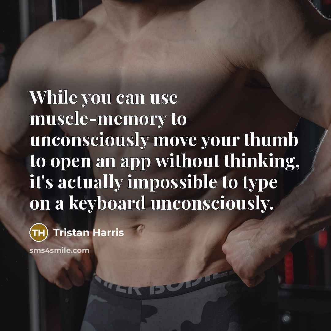 “While you can use muscle-memory to unconsciously move your thumb…” quote by Tristan Harris