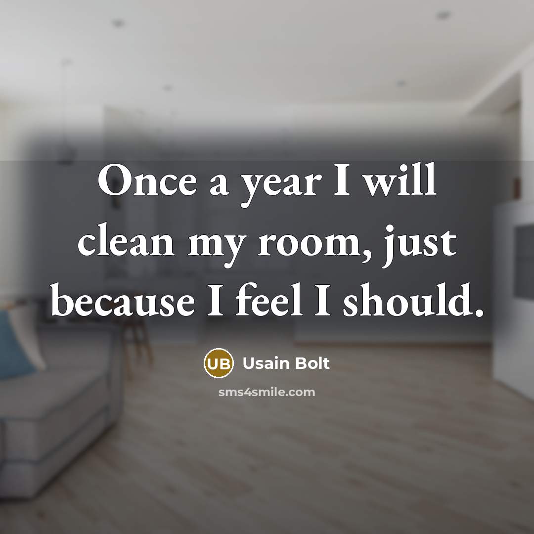 “Once a year I will clean my room, just because…” quote by Usain Bolt