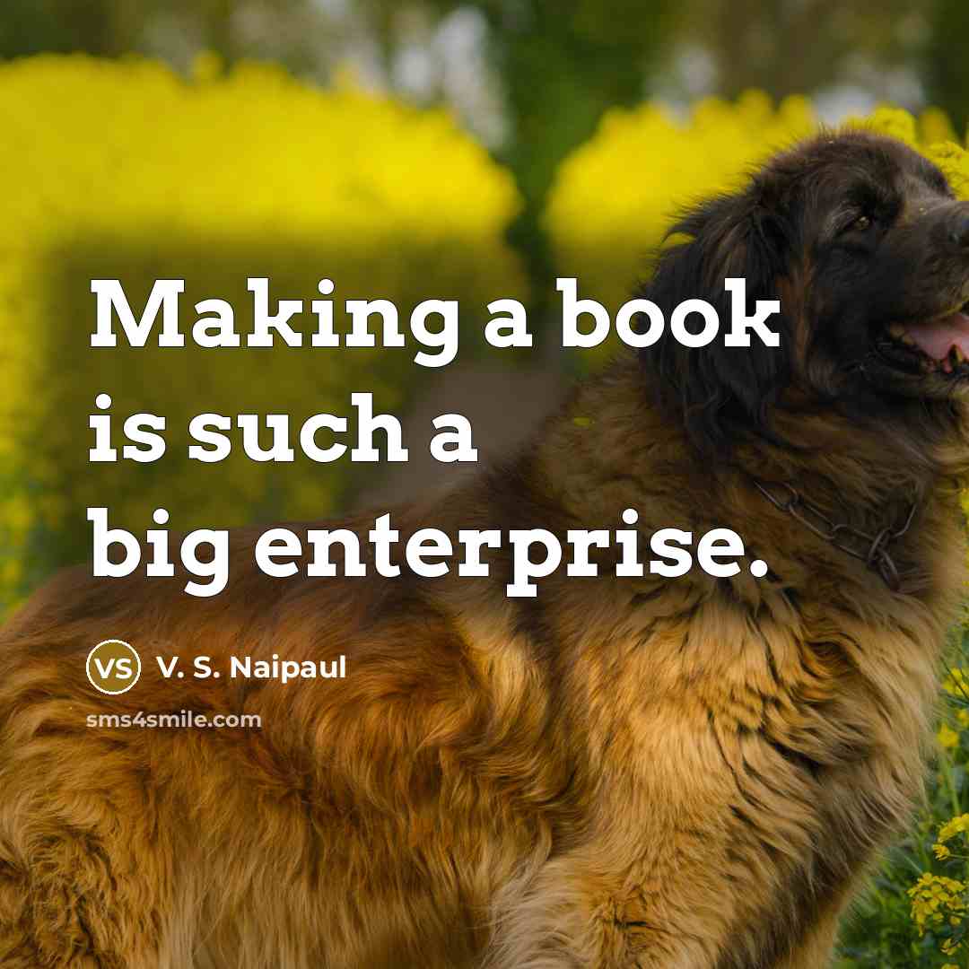 “Making a book is such a big enterprise.…” quote by V. S. Naipaul