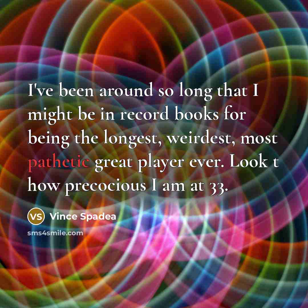 “I've been around so long that I might be in…” quote by Vince Spadea