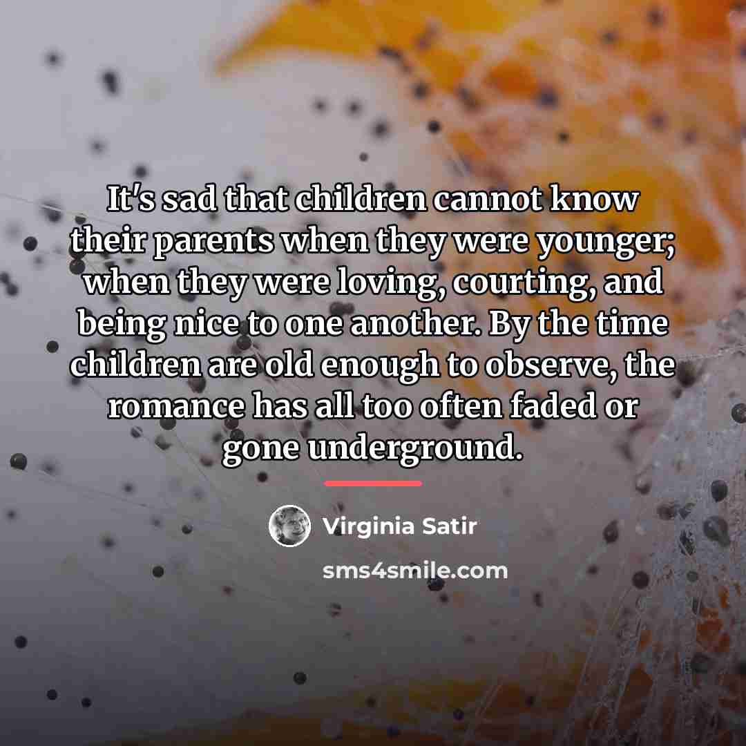 “It's sad that children cannot know their parents when they…” quote by Virginia Satir