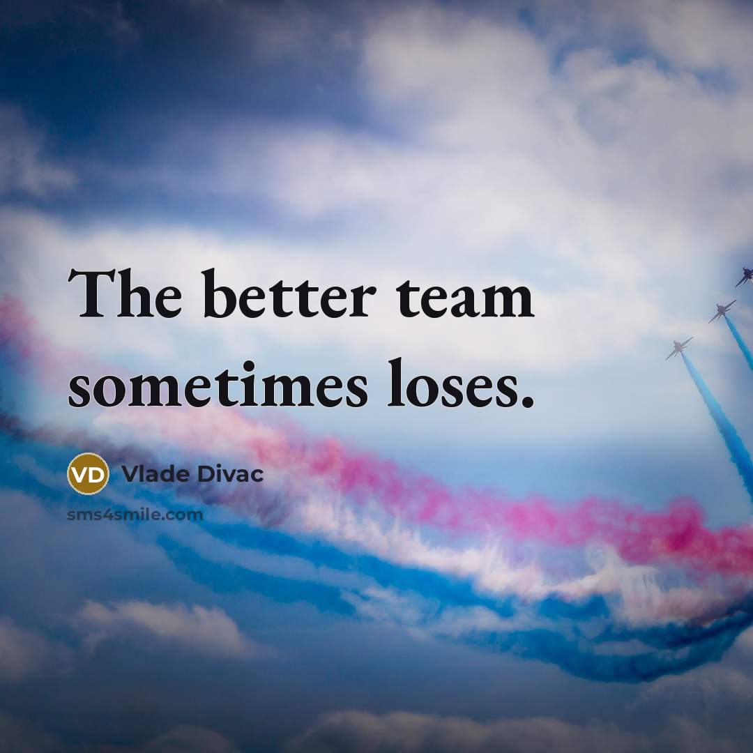 “The better team sometimes loses.…” quote by Vlade Divac