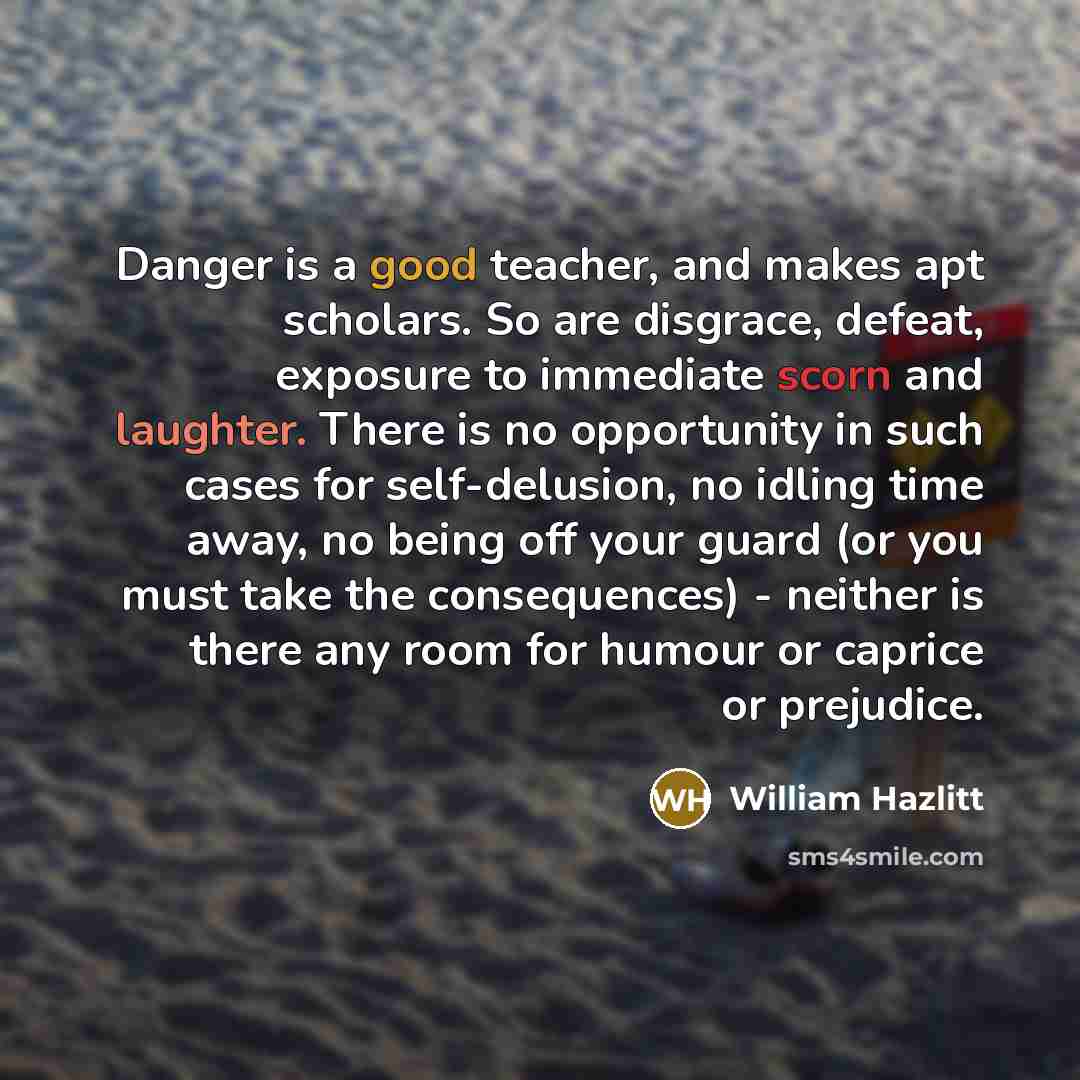 “Danger is a good teacher, and makes apt scholars. So…” quote by William Hazlitt