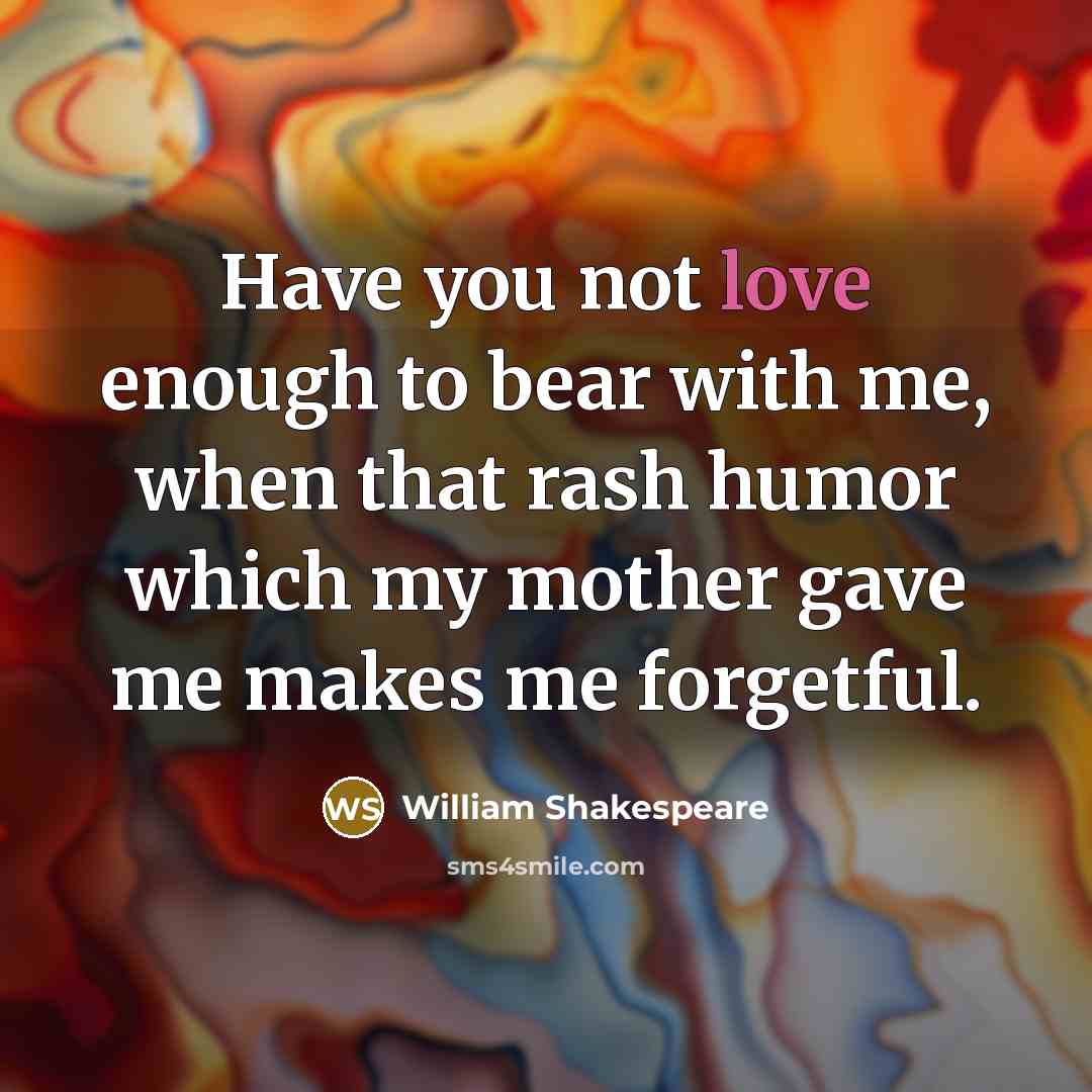 “Have you not love enough to bear with me, when…” quote by William Shakespeare