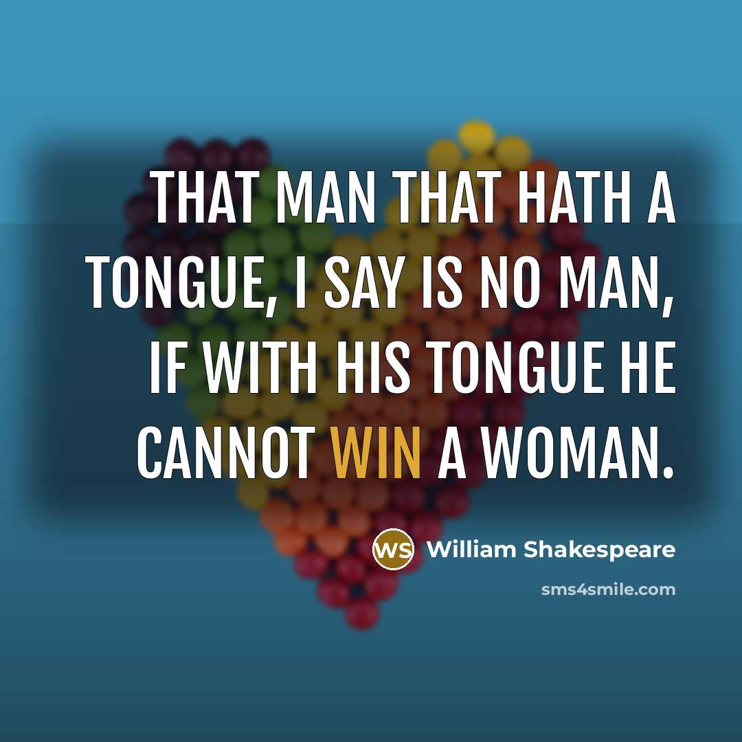 “That man that hath a tongue, I say is no…” quote by William Shakespeare