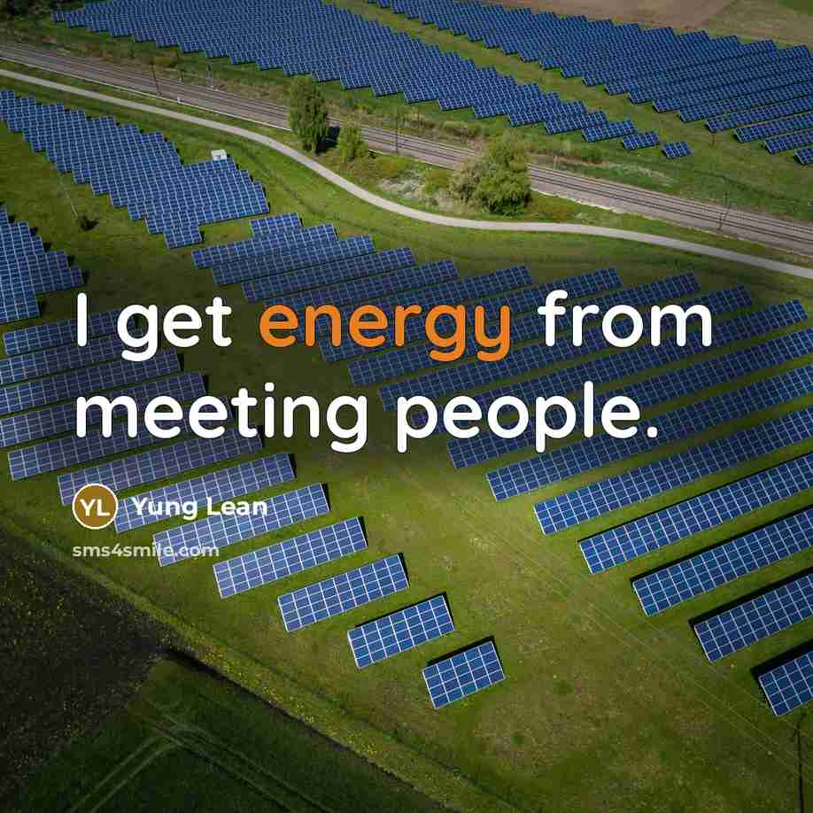 “I get energy from meeting people.…” quote by Yung Lean