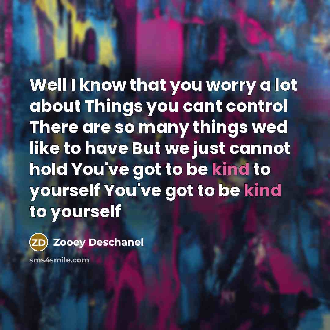 “Well I know that you worry a lot about Things…” quote by Zooey Deschanel