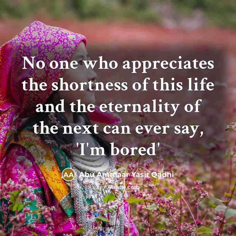 “No one who appreciates the shortness of this life and…” quote by Abu Ammaar Yasir Qadhi