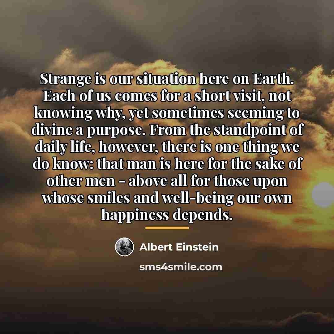 “Strange is our situation here on Earth. Each of us…” quote by Albert Einstein