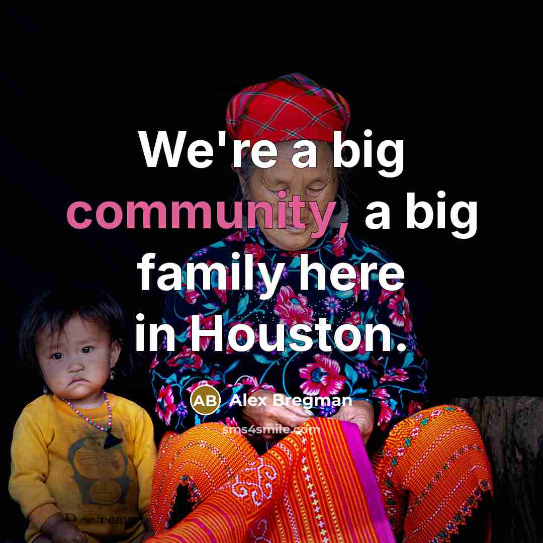 “We're a big community, a big family here in Houston.…” quote by Alex Bregman