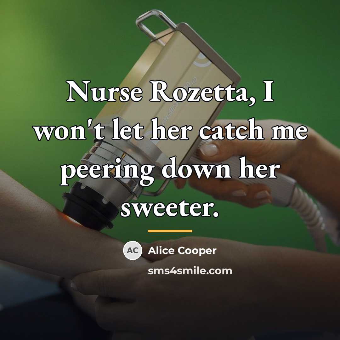 “Nurse Rozetta, I won't let her catch me peering down…” quote by Alice Cooper