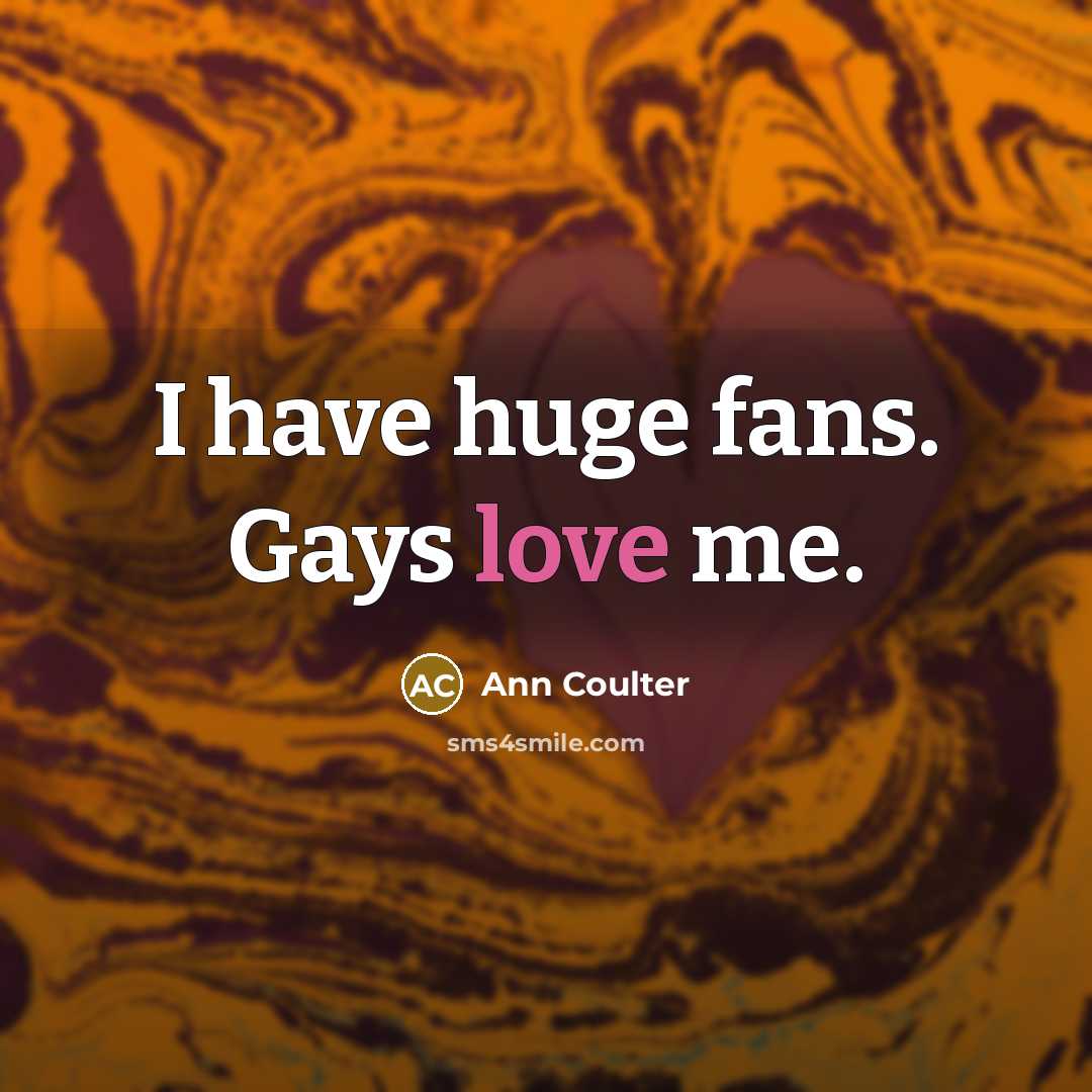 “I have huge fans. Gays love me.…” quote by Ann Coulter