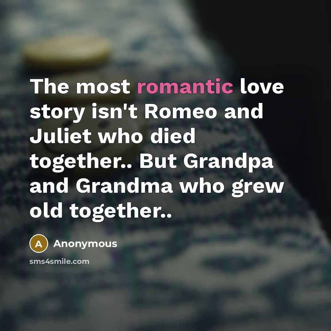 “The most romantic love story isn't Romeo and Juliet who…” quote by Anonymous