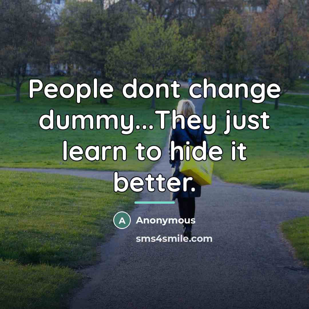 “People dont change dummy...They just learn to hide it better.…” quote by Anonymous