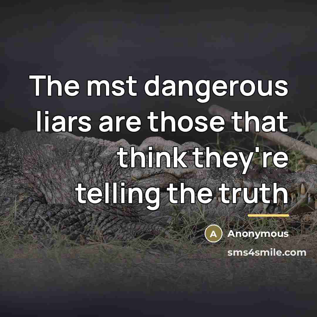 “The mst dangerous liars are those that think they're telling…” quote by Anonymous