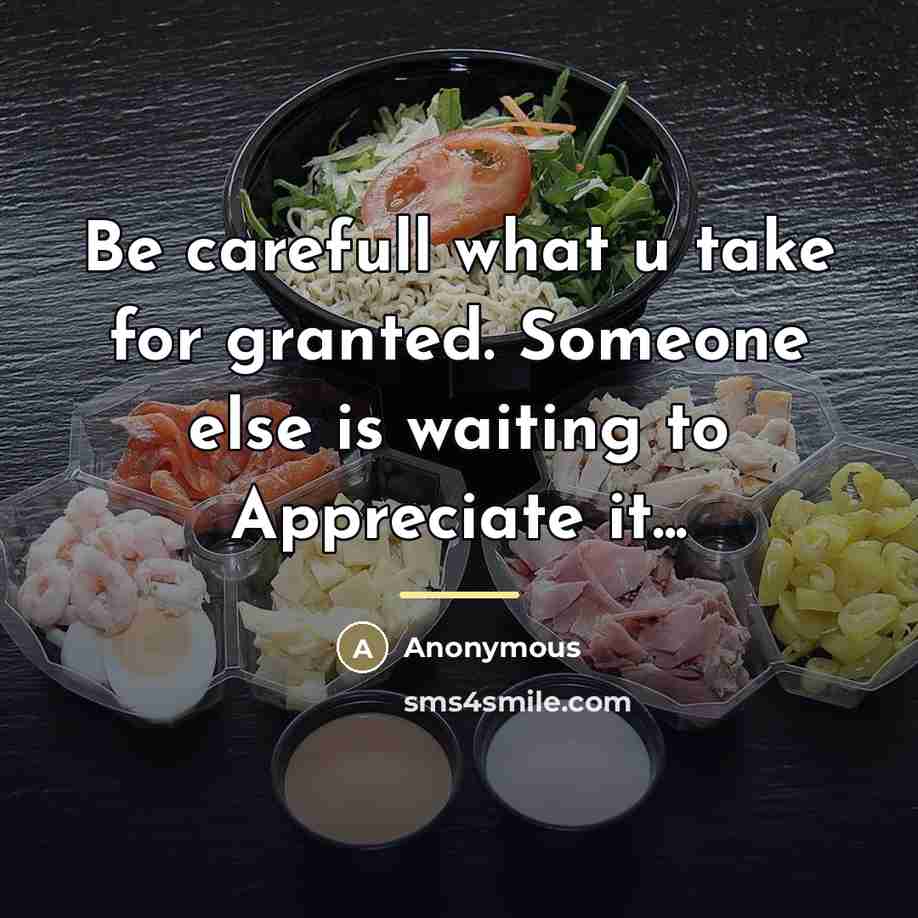 “Be carefull what u take for granted. Someone else is…” quote by Anonymous