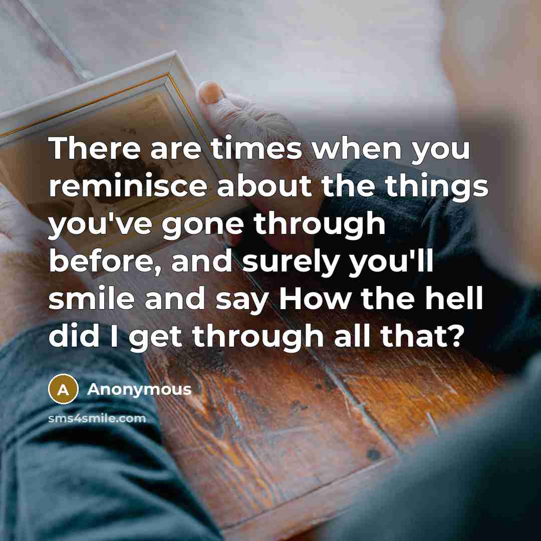 “There are times when you reminisce about the things you've…” quote by Anonymous