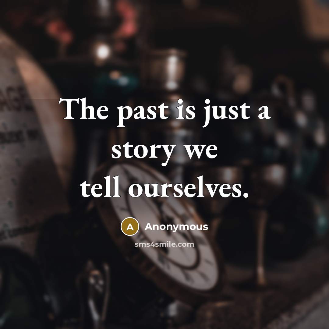 “The past is just a story we tell ourselves.…” quote by Anonymous