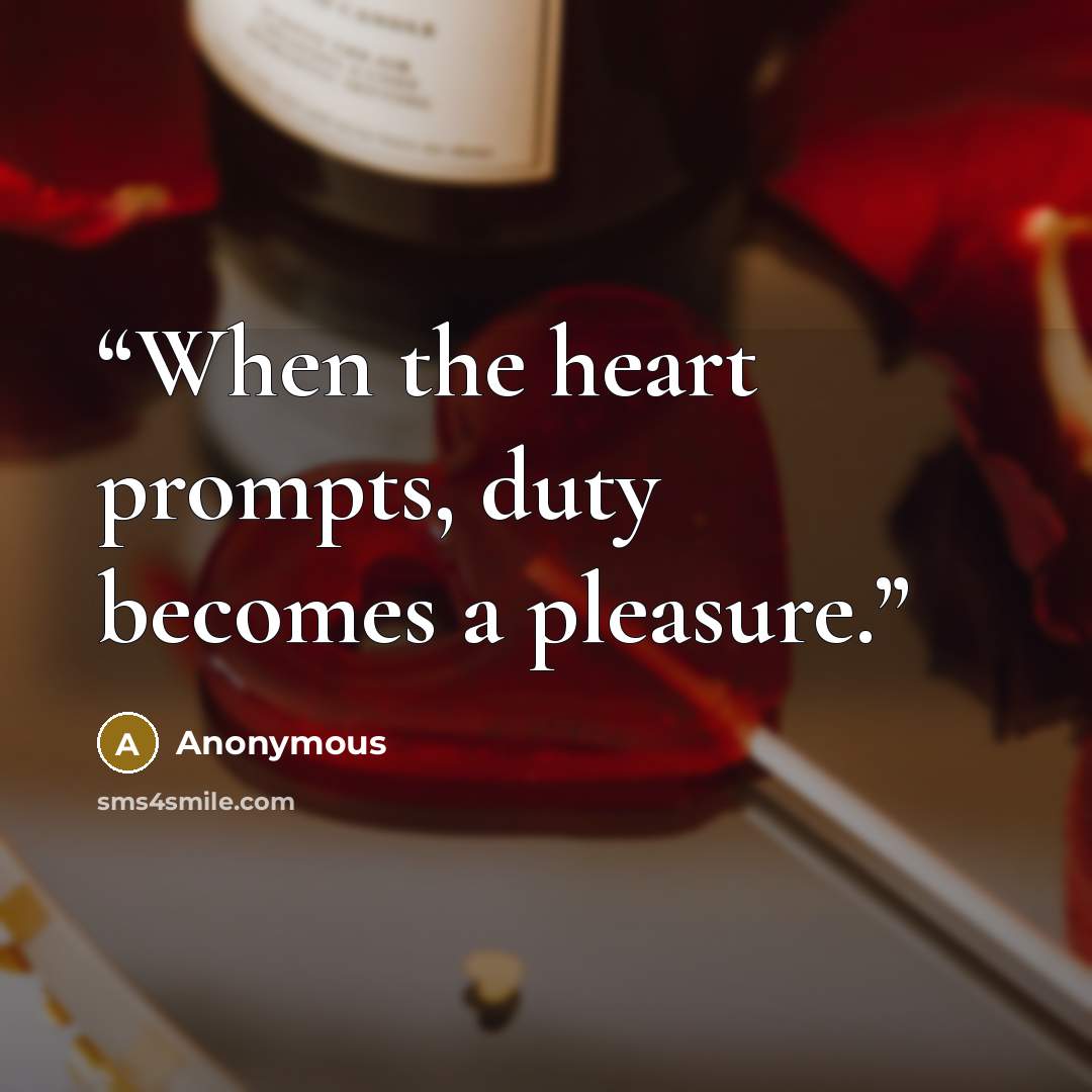 “When the heart prompts, duty becomes a pleasure.” quote by Anonymous