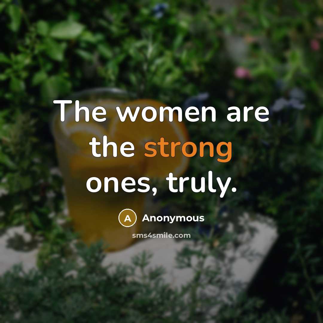 “The women are the strong ones, truly.…” quote by Anonymous