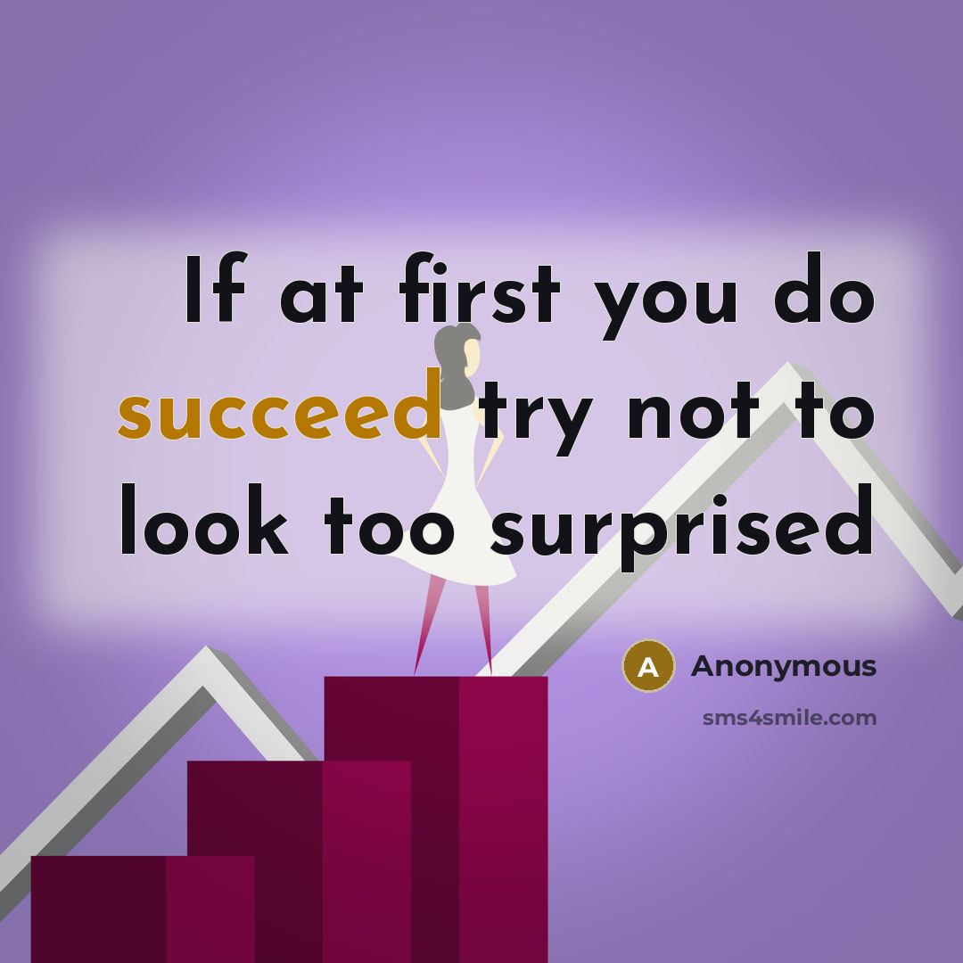 “If at first you do succeed try not to look too surprised” quote by Anonymous