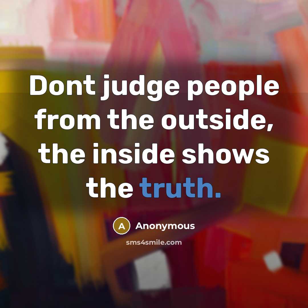 “Dont judge people from the outside, the inside shows the…” quote by Anonymous