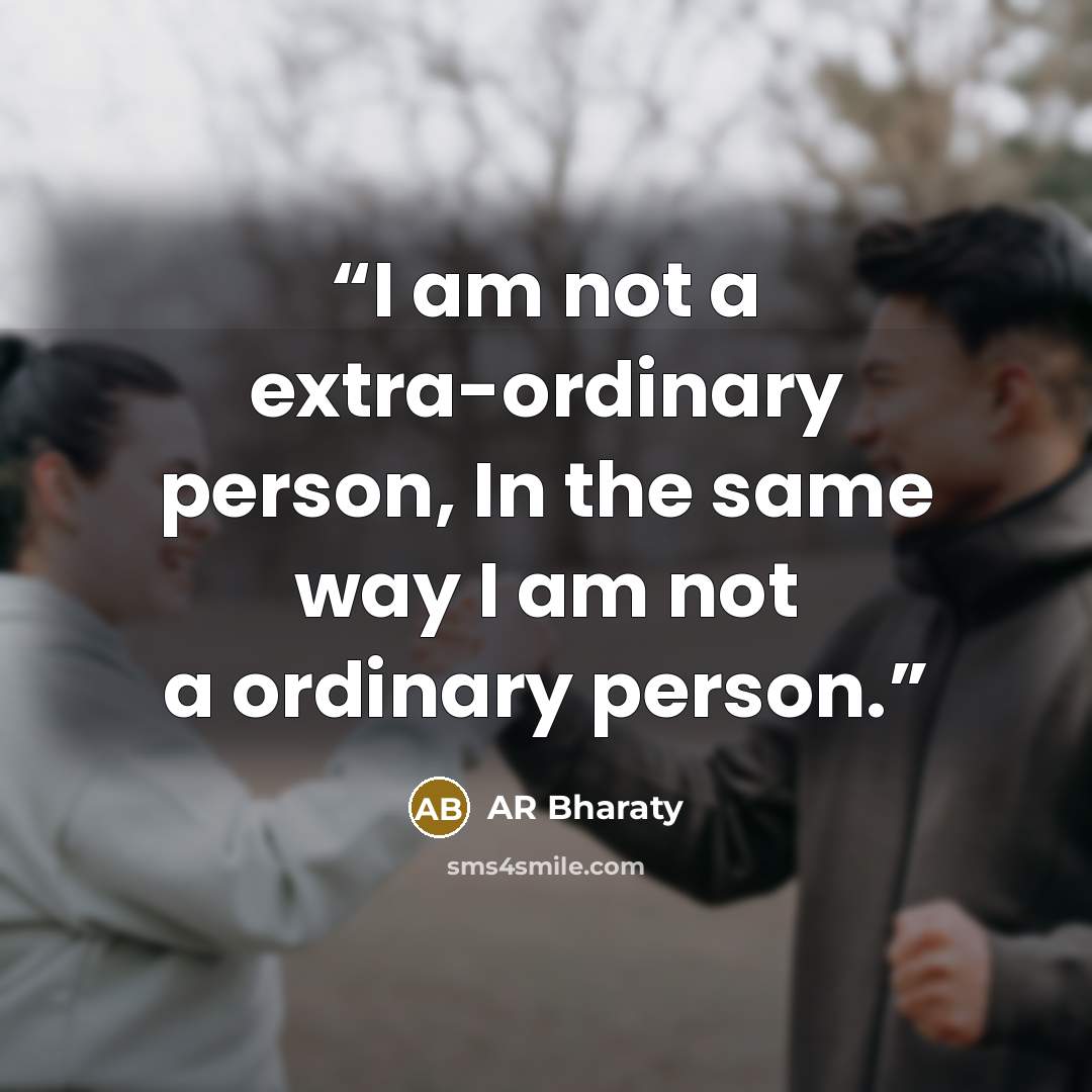 “I am not a extra-ordinary person, In the same way I am not a ordinary person.” quote by AR Bharaty