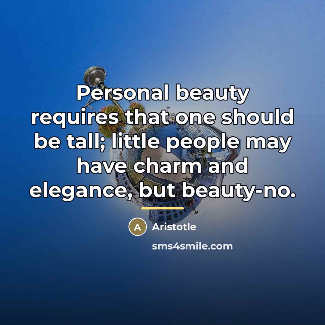“Personal beauty requires that one should be tall; little people…” quote by Aristotle