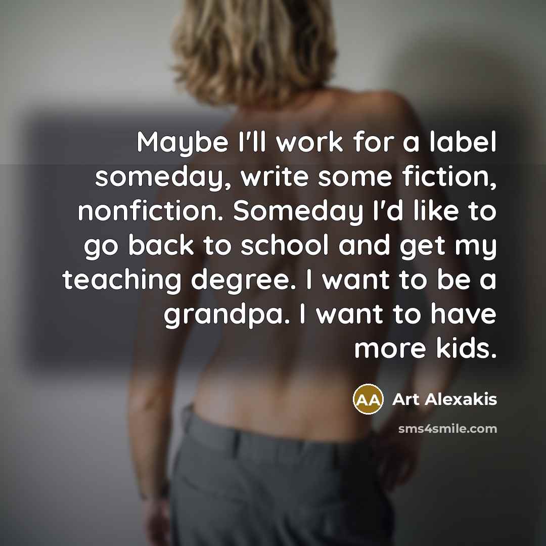 “Maybe I'll work for a label someday, write some fiction,…” quote by Art Alexakis