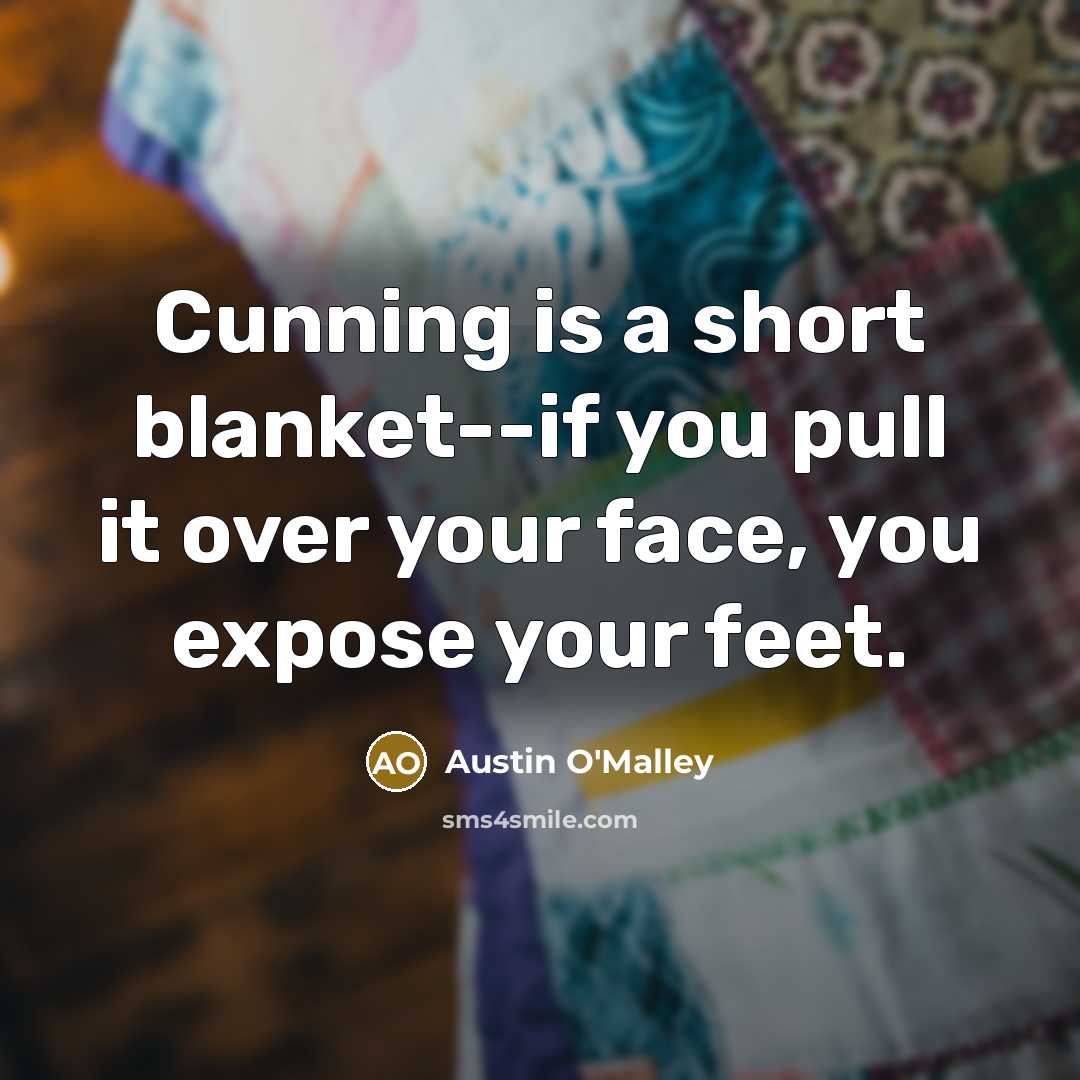 “Cunning is a short blanket--if you pull it over your…” quote by Austin O'Malley