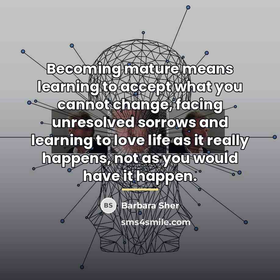 “Becoming mature means learning to accept what you cannot change,…” quote by Barbara Sher