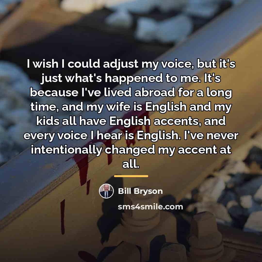 “I wish I could adjust my voice, but it's just…” quote by Bill Bryson