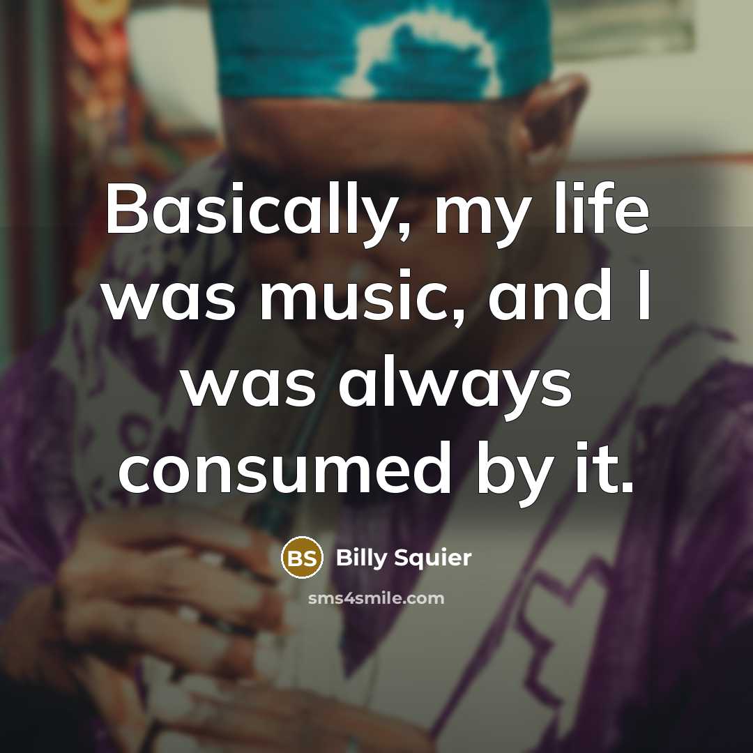 “Basically, my life was music, and I was always consumed…” quote by Billy Squier
