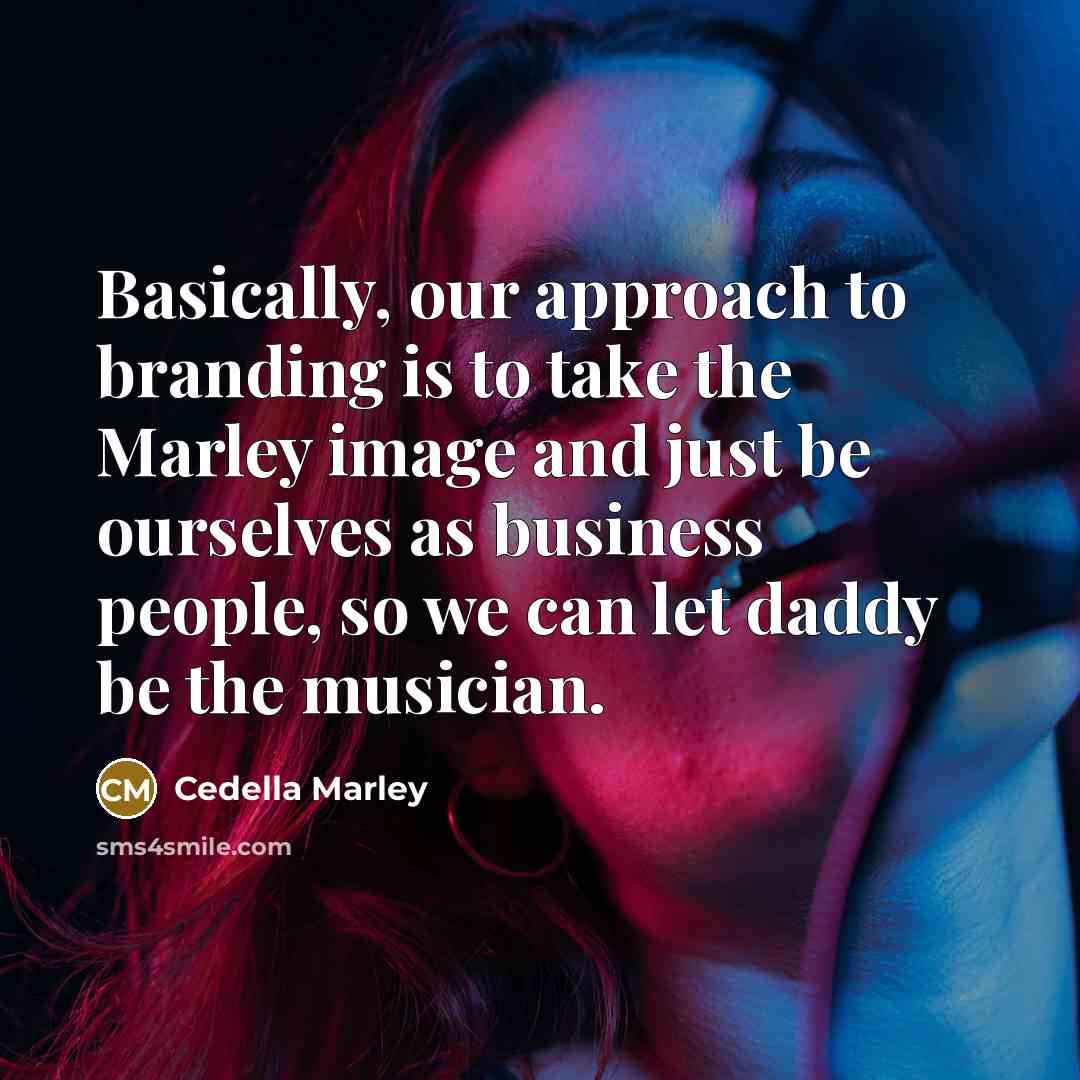 “Basically, our approach to branding is to take the Marley…” quote by Cedella Marley
