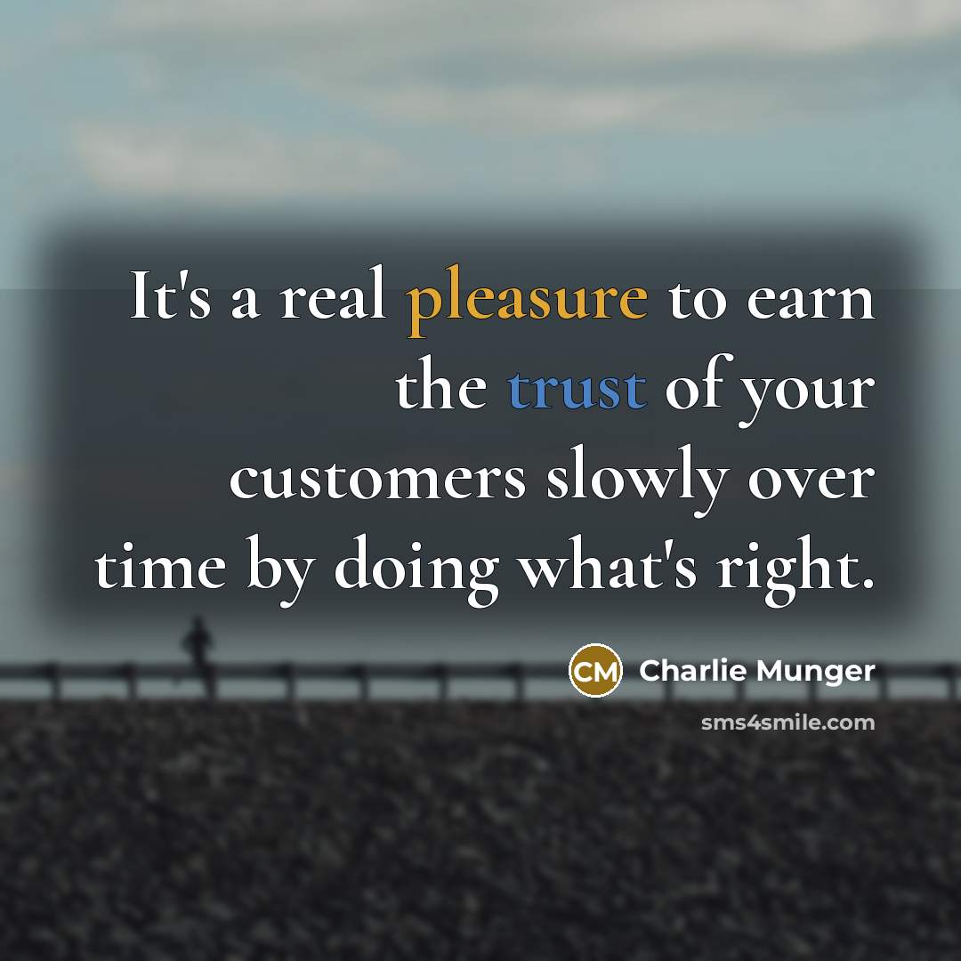 “It's a real pleasure to earn the trust of your customers slowly over time by doing what's right.” quote by Charlie Munger