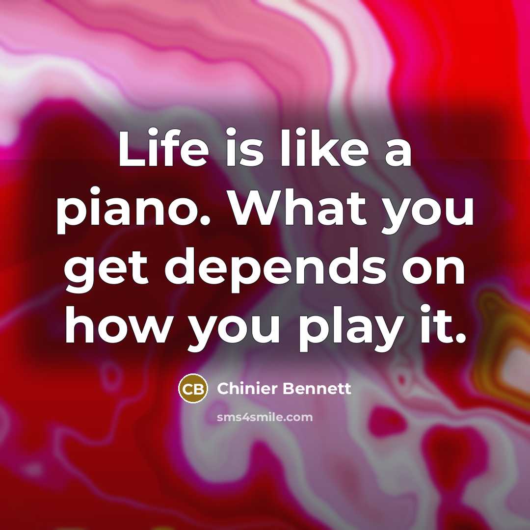 “Life is like a piano. What you get depends on…” quote by Chinier Bennett
