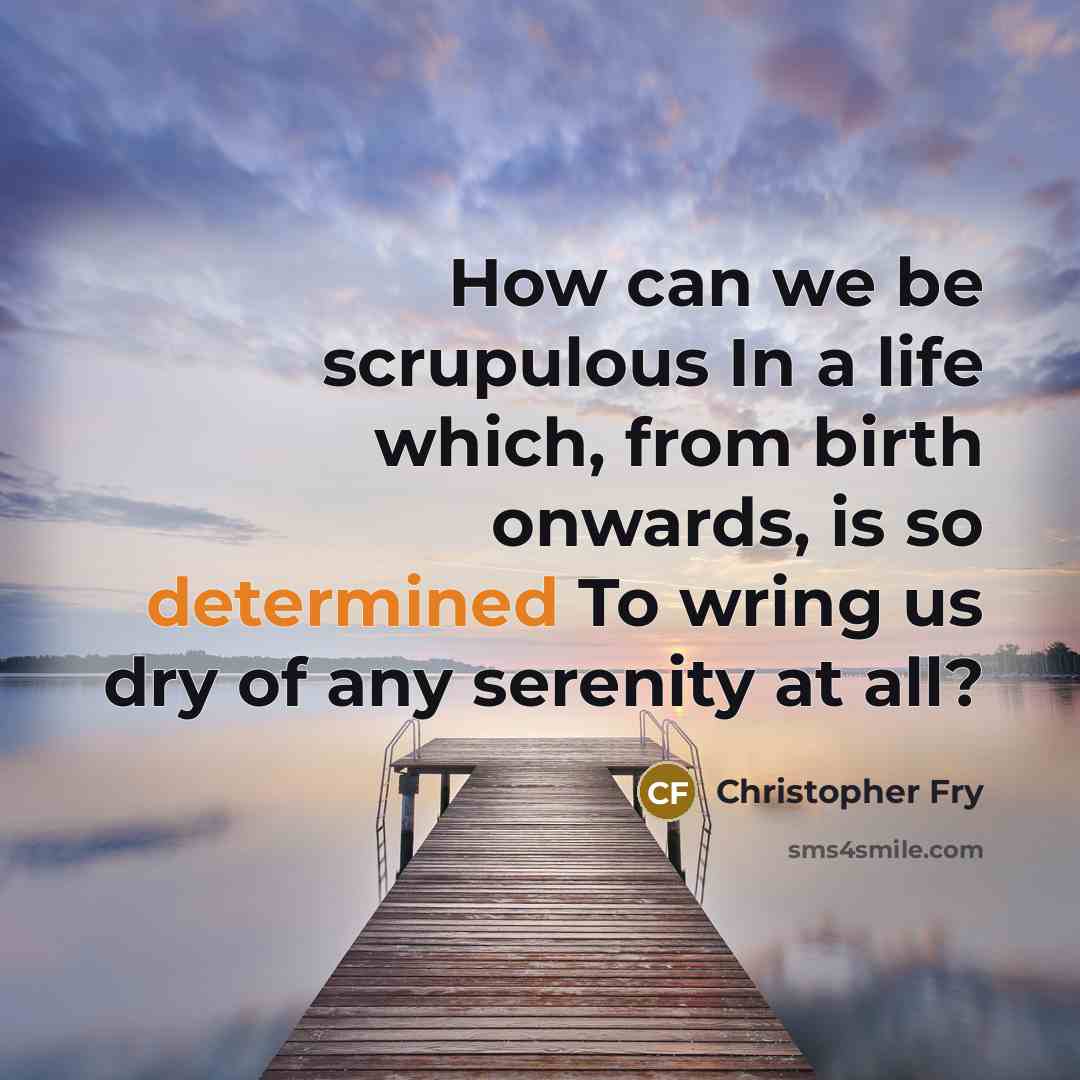 “How can we be scrupulous In a life which, from…” quote by Christopher Fry